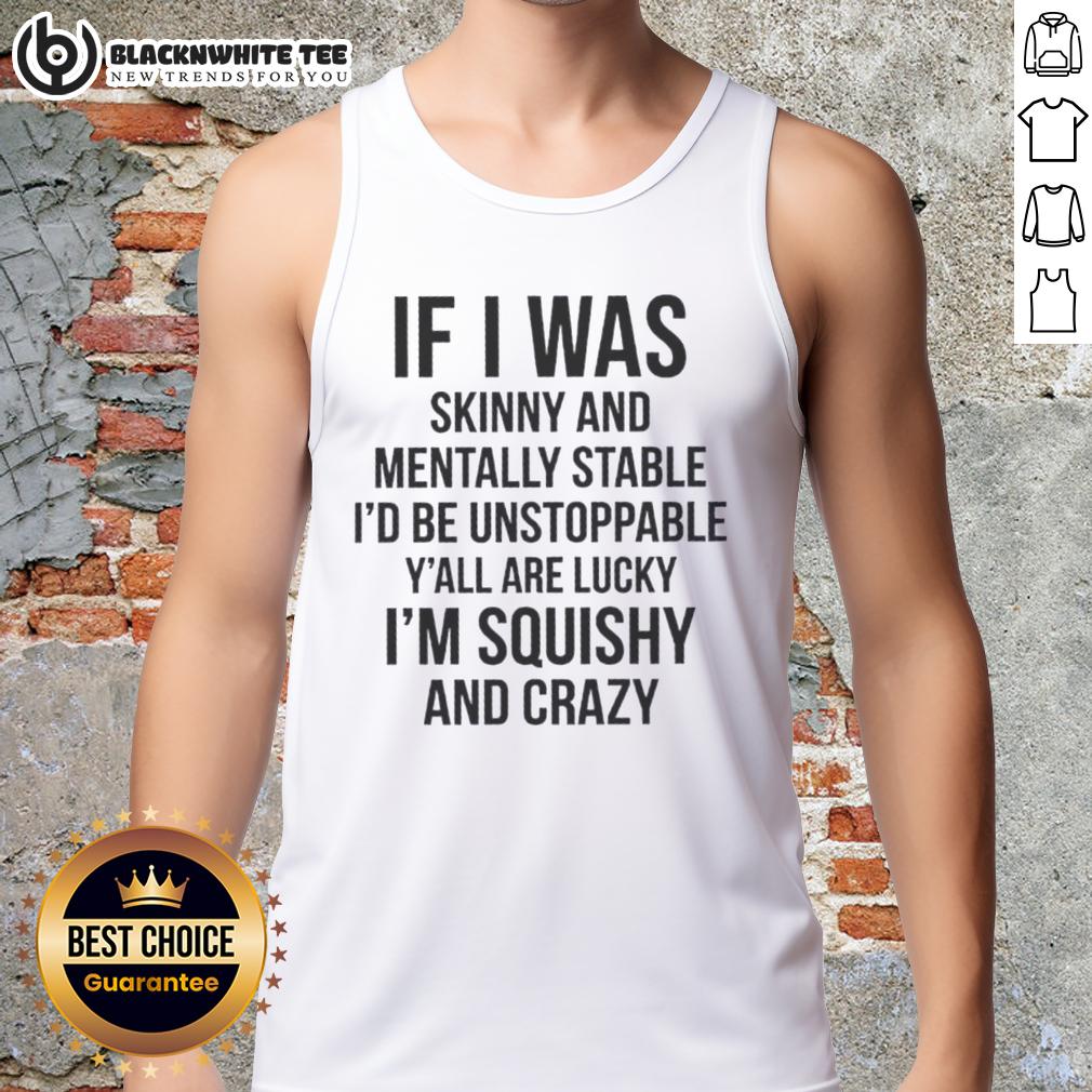 Good If I Was Skinny And Mentally Stable I'd Be Unstoppable Y'all Are Lucky I Am Thick And Crazy T-Shirt - Image 4