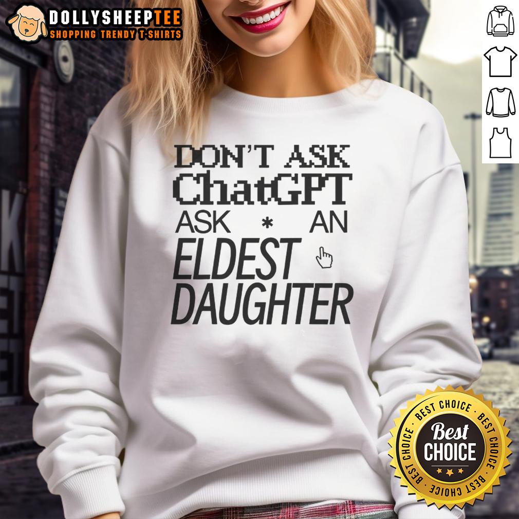 Top Don't Ask ChatGPT Ask An Eldest Daughter T-Shirt - Image 5