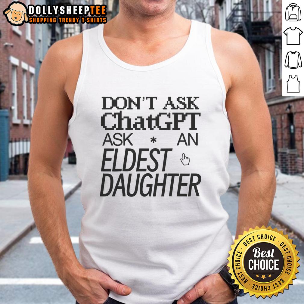 Top Don't Ask ChatGPT Ask An Eldest Daughter T-Shirt - Image 4