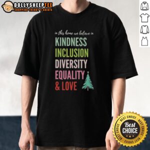 Good In This Home We Believe In Kindness Inclusion Diversity Equality And Love Christmas Tree Shirt