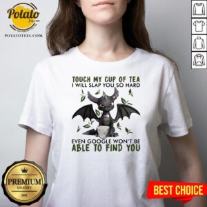 Alternative view of Top Touch My Cup Of Tea I Will Slap You So Hard Even Google Won’t Be Able To Find You Shirt