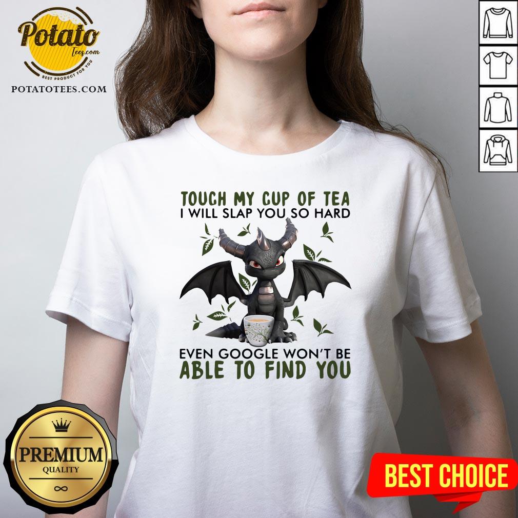 Top Touch My Cup Of Tea I Will Slap You So Hard Even Google Won’t Be Able To Find You Shirt - Image 2