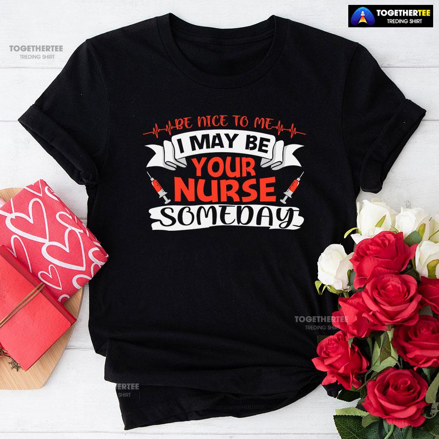 Be Nice To Me I May Be Your Nurse Someday T-Shirt