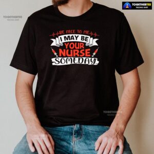 Alternative view of Be Nice To Me I May Be Your Nurse Someday T-Shirt
