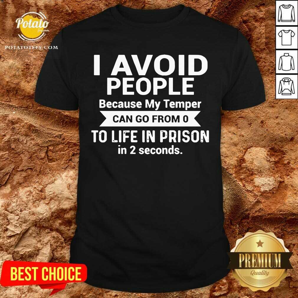 I Avoid People Because My TempermTo Life In Prison Shirt