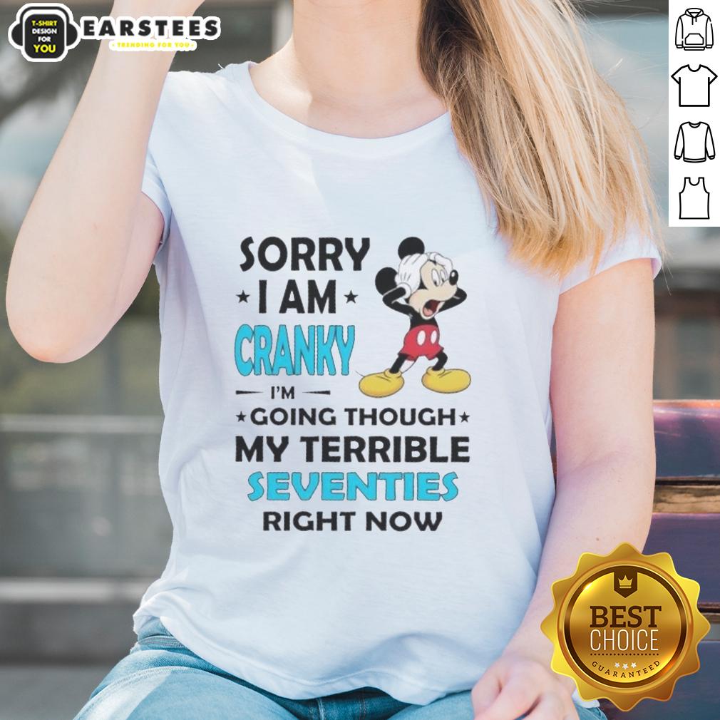 Nice Mickey Sorry I Am Cranky I'm Going Throuch My Terrible Seventies Richt Now T-Shirt - Image 3