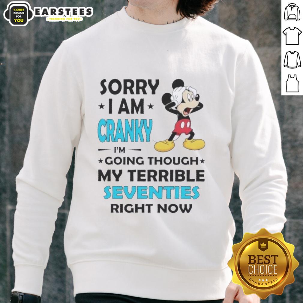Nice Mickey Sorry I Am Cranky I'm Going Throuch My Terrible Seventies Richt Now T-Shirt - Image 5