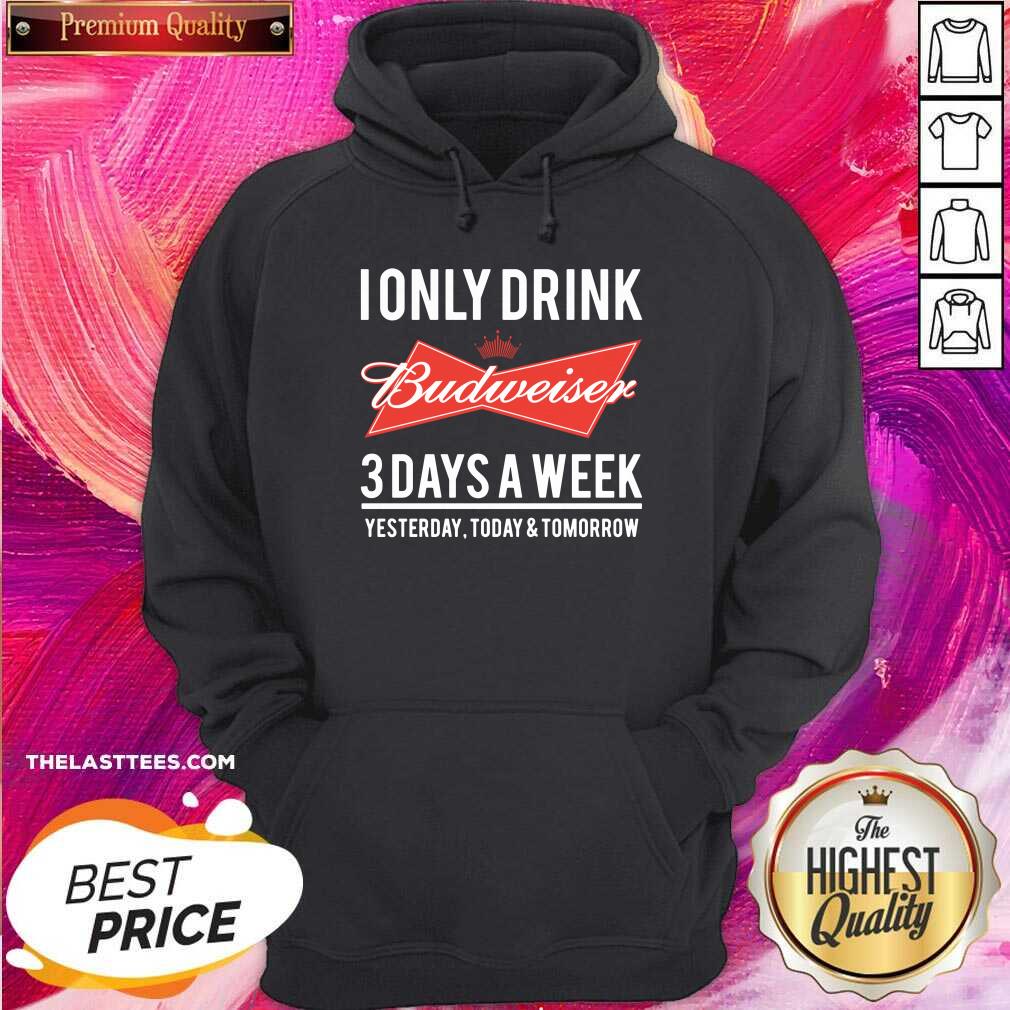 Top I Only Drink Budweiser 3 Days A Week Yesterday Today And Tomorrow Shirt - Image 5