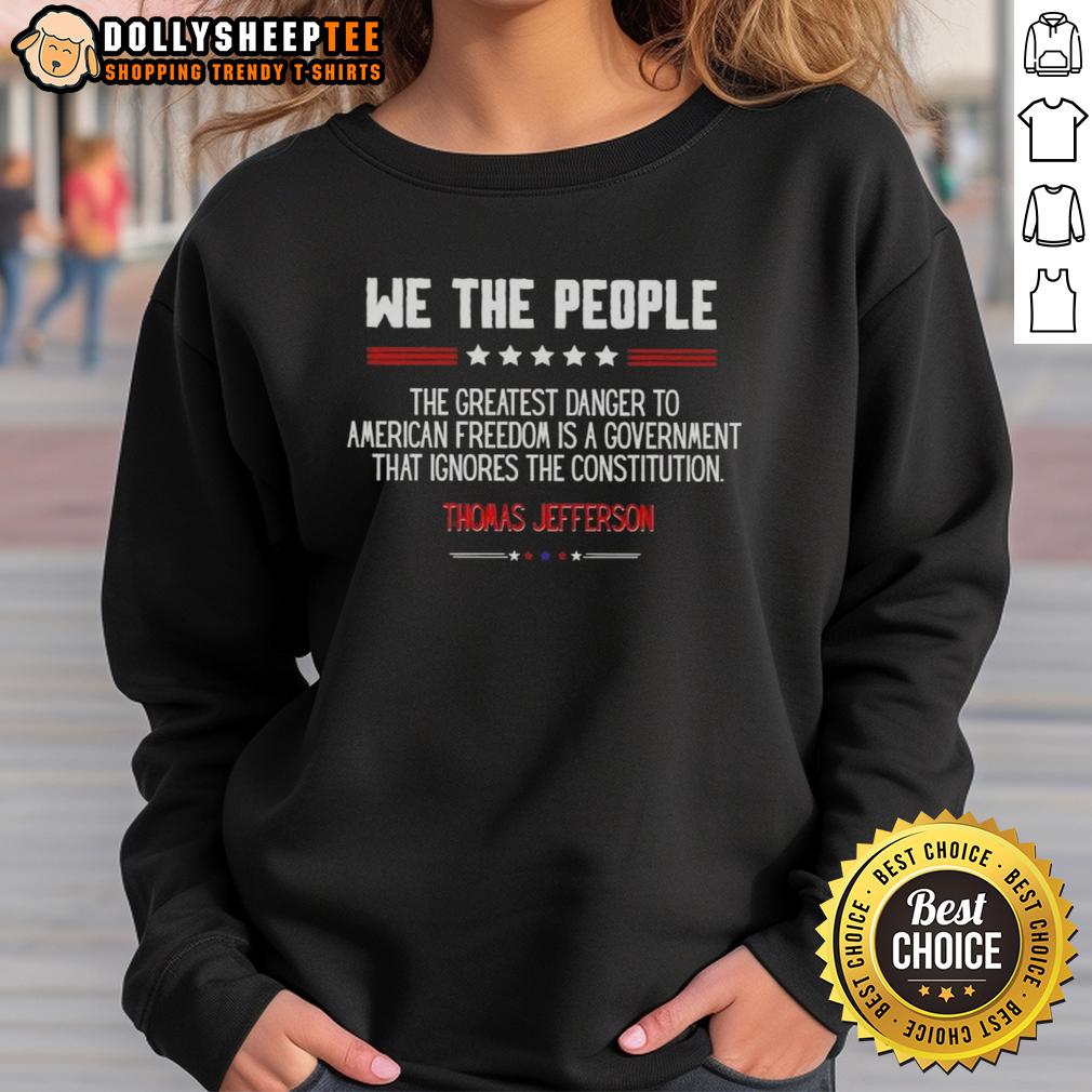 Awesome The Greatest Danger To American Freedom Is Government Ignores The Constitution Thomas Jefferson T-Shirt - Image 5