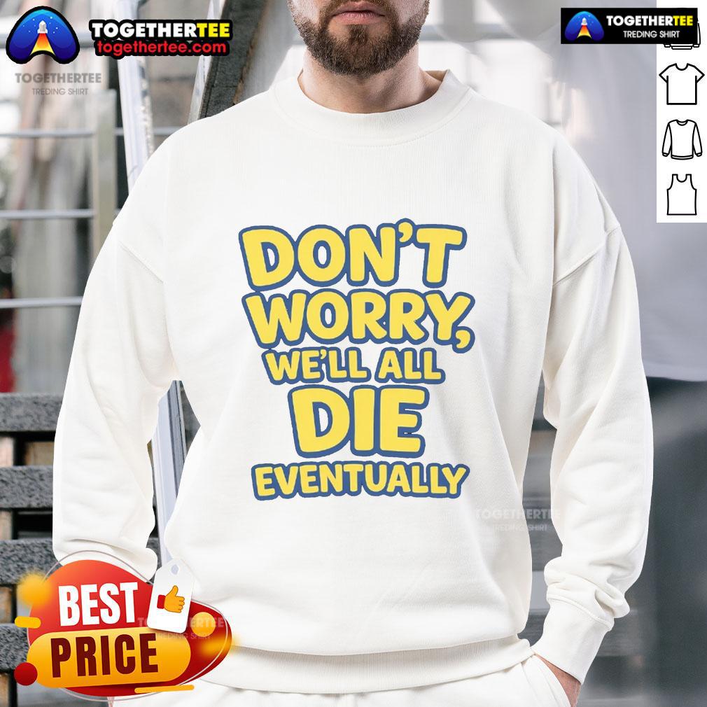 Awesome Don't Worry We Will All Die Eventually T-Shirt - Image 5