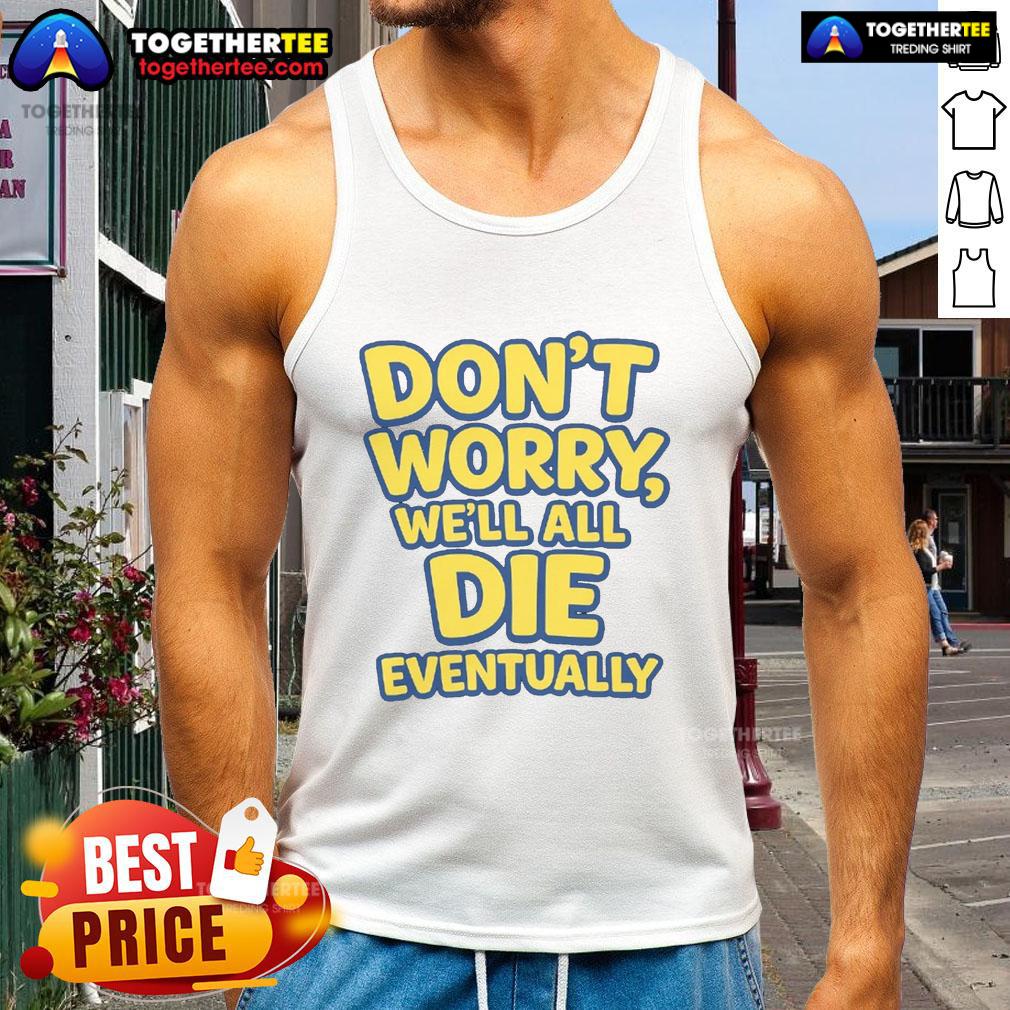 Awesome Don't Worry We Will All Die Eventually T-Shirt - Image 4