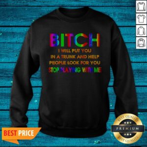 Alternative view of LGBT Bitch I Will Put You In A Trunk And Help People Look For You Stop Playing With Me Shirt