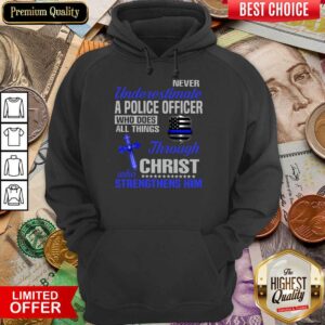 Alternative view of Never Underestimate A Police Officer Who Does All Things Through Christ Who Strengthens Him Shirt