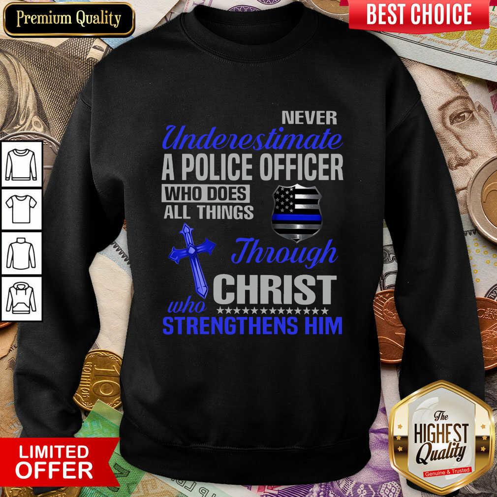 Never Underestimate A Police Officer Who Does All Things Through Christ Who Strengthens Him Shirt - Image 3