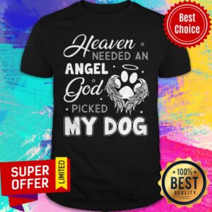 Official Heaven Needed An Angel God Picked My Dog Shirt