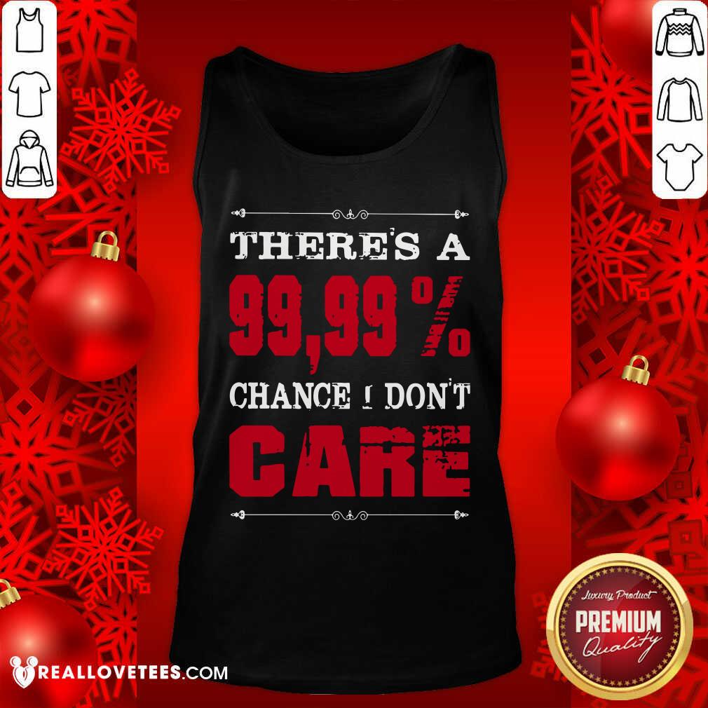 Theres A Chance I Dont Care Shirt - Image 5