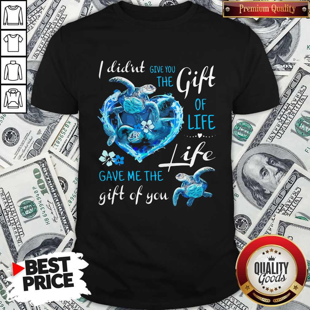 I Didn't Give You The Gift Of Life Turtle Blue Shirt