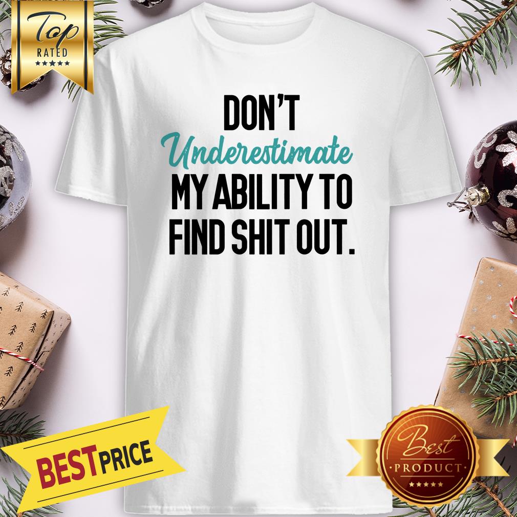 Official Don't Underestimate My Ability To Find Shit Out Shirt