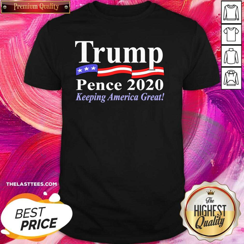 Top Trump Pence 2020 Keeping America Great Shirt