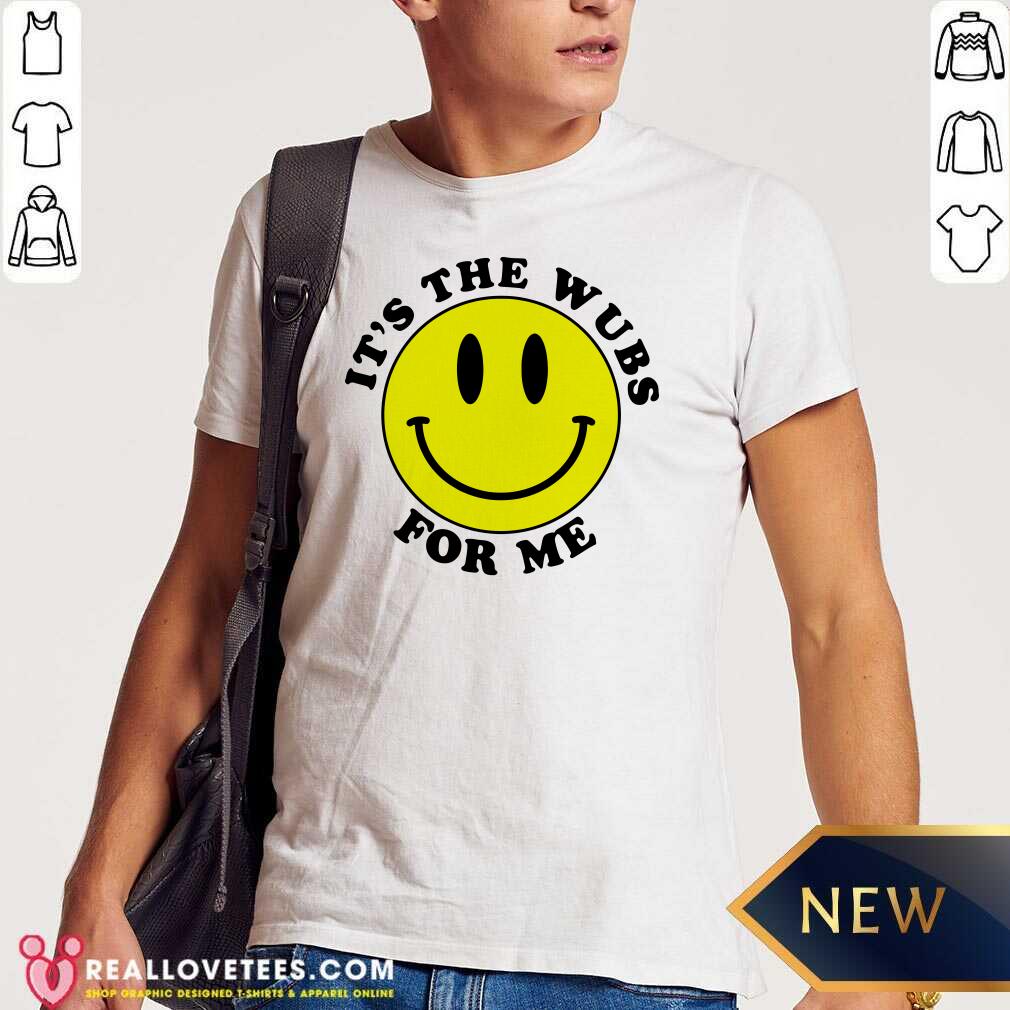 Happy It's The Wubs For Me Shirt