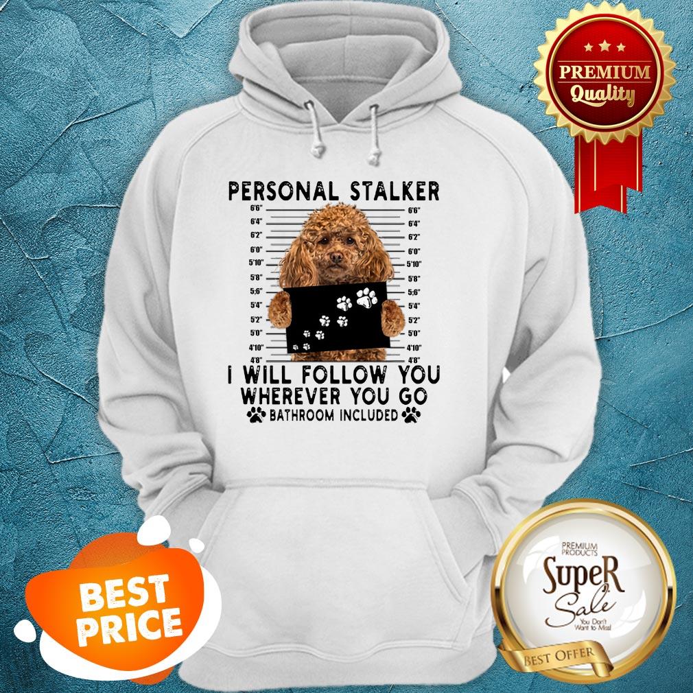 Poodle Personal Stalker I Will Follow You Wherever Go Bathroom Shirt - Image 5