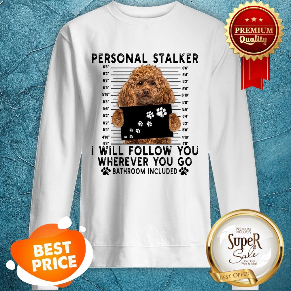 Poodle Personal Stalker I Will Follow You Wherever Go Bathroom Shirt - Image 4