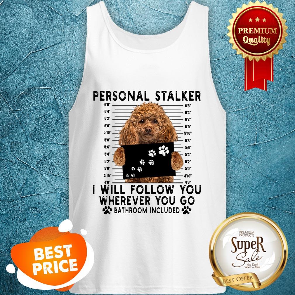 Poodle Personal Stalker I Will Follow You Wherever Go Bathroom Shirt - Image 3