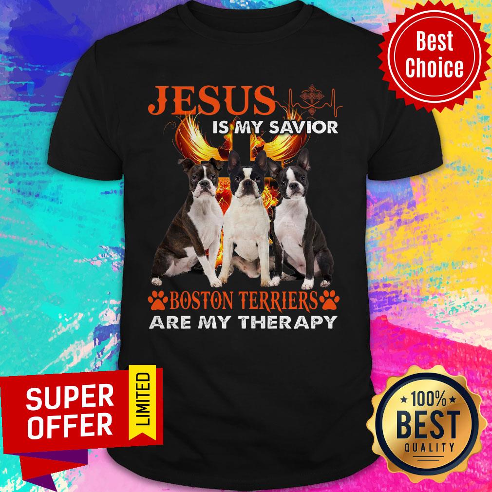 Top Jesus Is My Savior Boston Terriers Are My Therapy Shirt