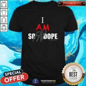 Great I Am So FN Dope T-Shirt