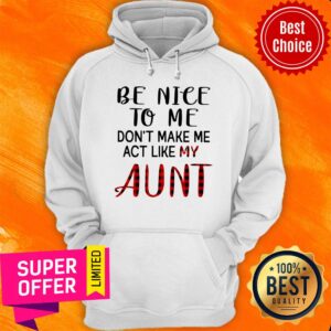 Alternative view of Be Nice To Me Don't Make Me Act Like My Aunt Shirt