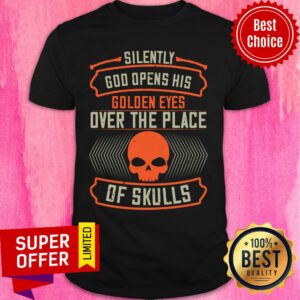 Silently God Opens His Golden Eyes Over The Place Of Skulls Shirt
