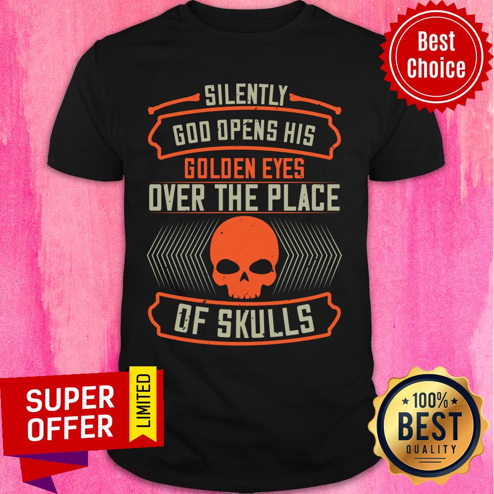 Silently God Opens His Golden Eyes Over The Place Of Skulls Shirt
