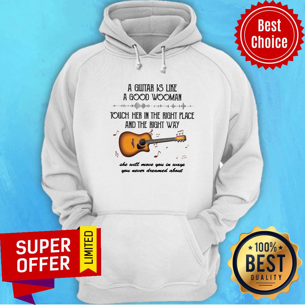 A Guitar Is Like A Good Wooman Touch Her In The Right Place And The Right Way Shirt - Image 4