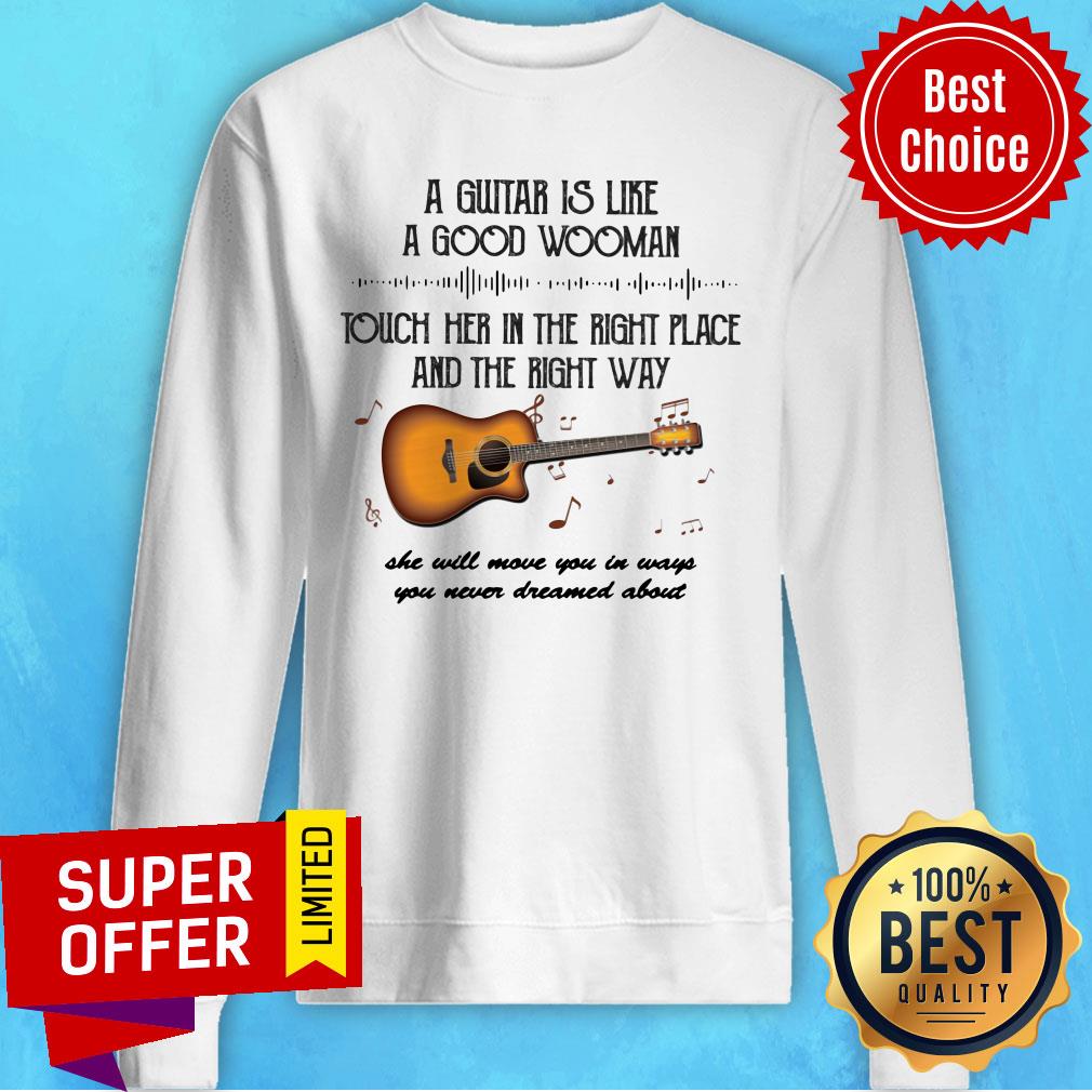 A Guitar Is Like A Good Wooman Touch Her In The Right Place And The Right Way Shirt - Image 3