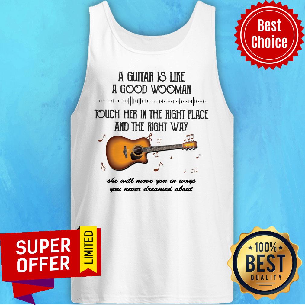 A Guitar Is Like A Good Wooman Touch Her In The Right Place And The Right Way Shirt - Image 2