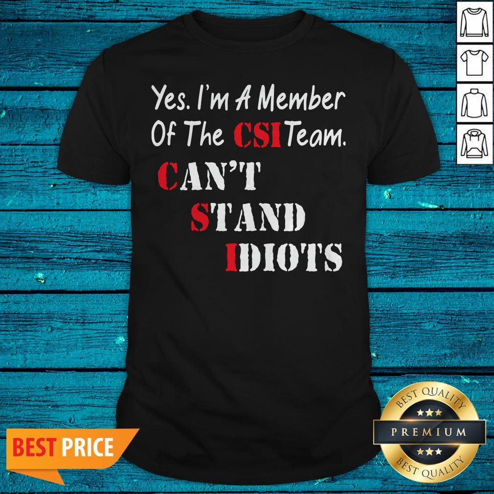 Yes I’m A Member Of The Csi Team Can’t Stand Idiots Shirt