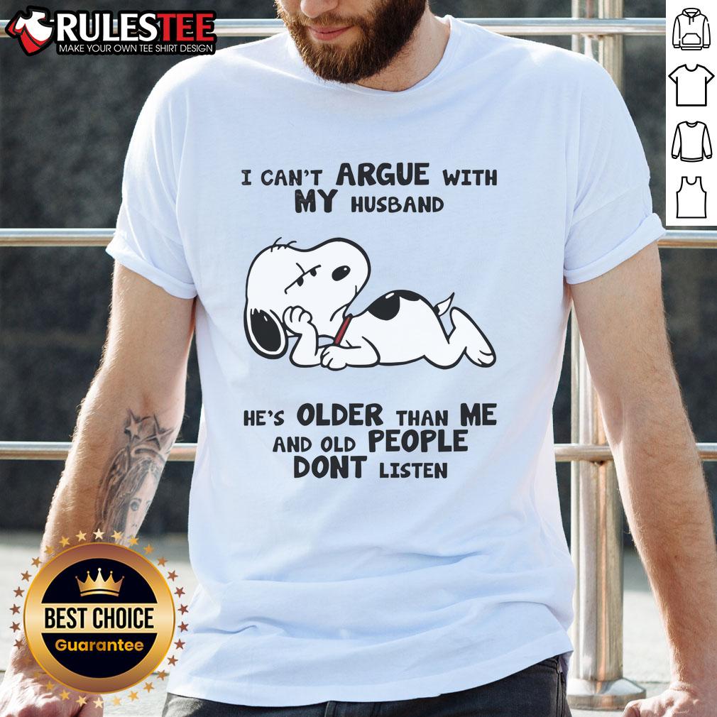 Funny Snoopy I Can't Argue With My Husband He's Older Than Me And Old People Dont Listen T-Shirt