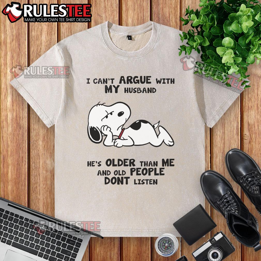 Funny Snoopy I Can't Argue With My Husband He's Older Than Me And Old People Dont Listen T-Shirt - Image 6