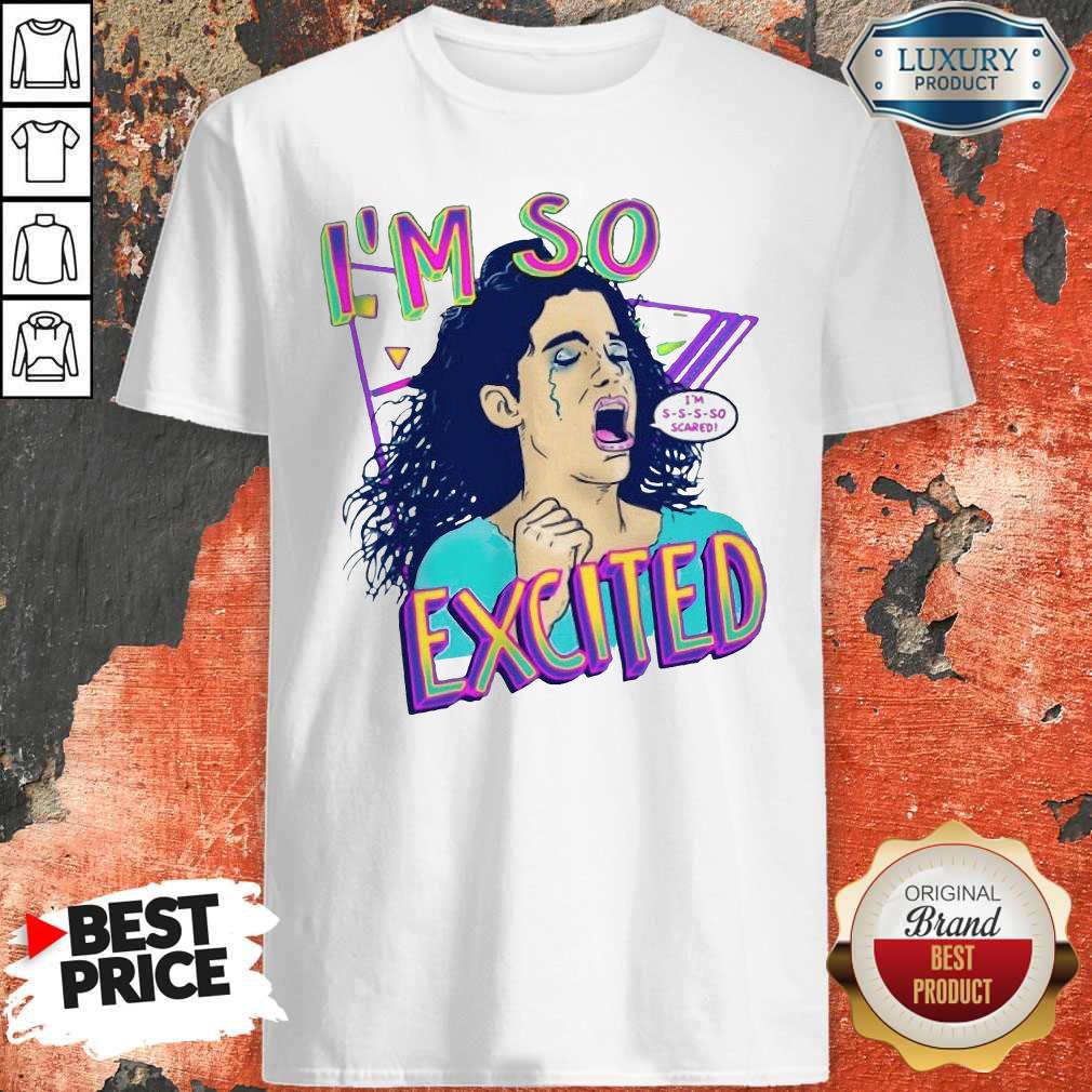 NIce Zocoshi I’m So Excited I’m So Scared Shirt