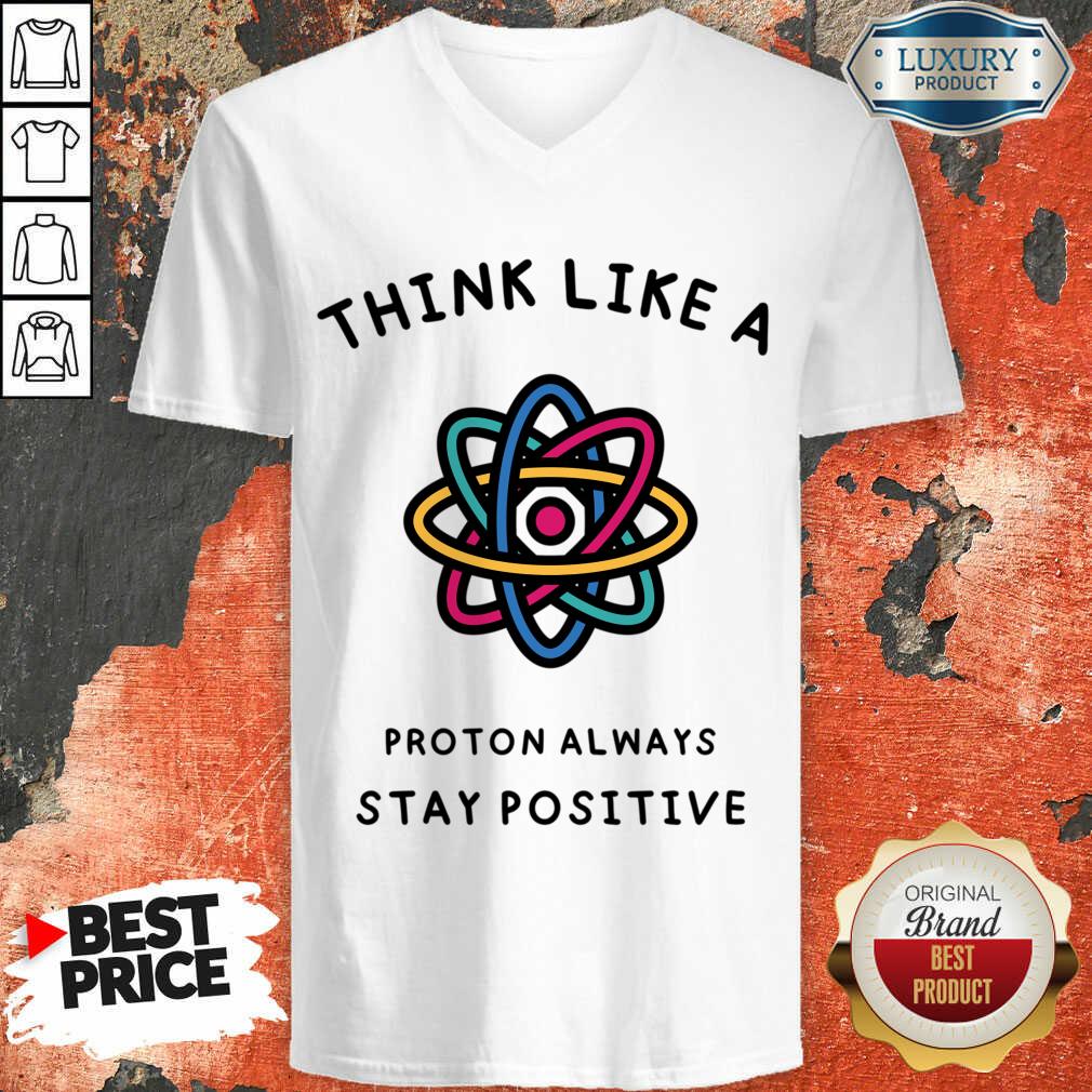Think Like A Proton Always Stay Positive Shirt - Image 4