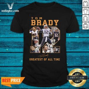 Fantastic 12 Tom Brady Greatest Of All Time Signature Shirt