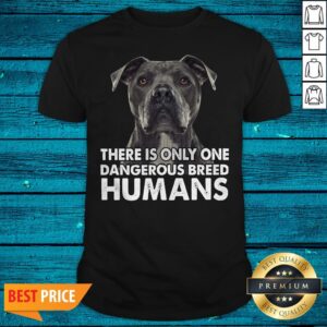 Pitbull There Is Only One Dangerous Breed Humans Shirt