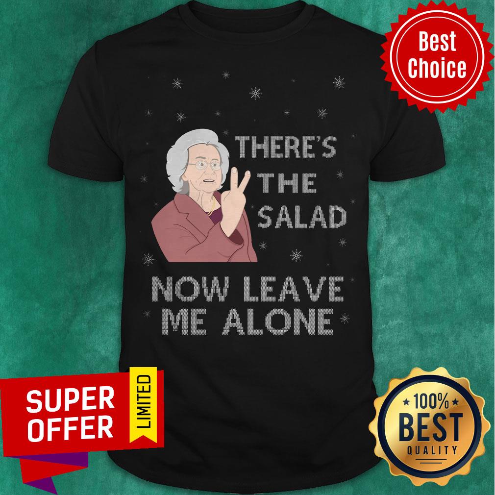 Funny There’s The Salad Now Leave Me Alone Christmas Shirt