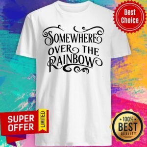 Somewhere Over The Rainbow Shirt