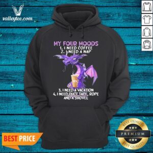 Alternative view of Sweet Dragon My Four Moods I Need Coffee I Need A Nap I Need A Vacation I Need Duct Tape Rope And A Shovel Shirt