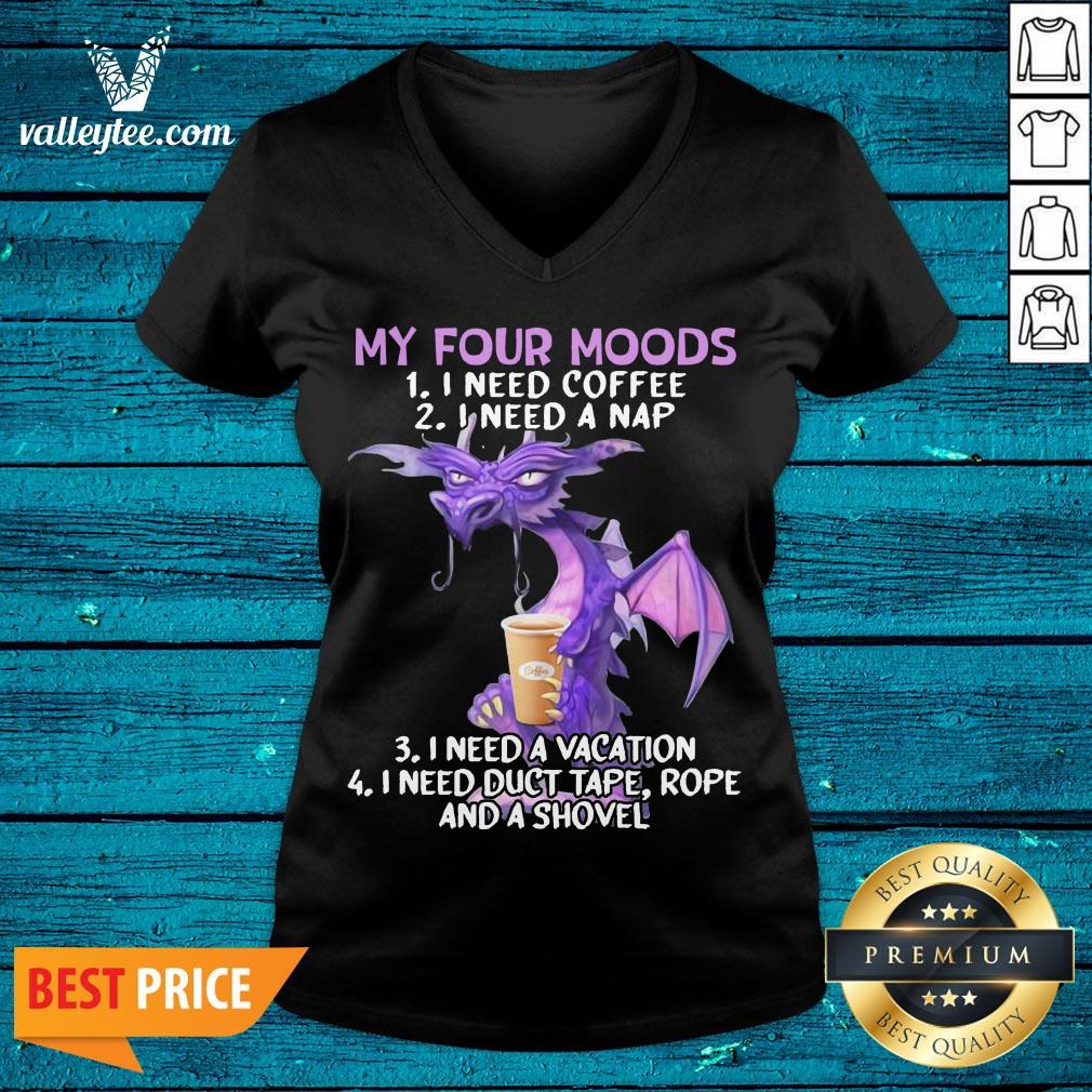 Sweet Dragon My Four Moods I Need Coffee I Need A Nap I Need A Vacation I Need Duct Tape Rope And A Shovel Shirt - Image 5