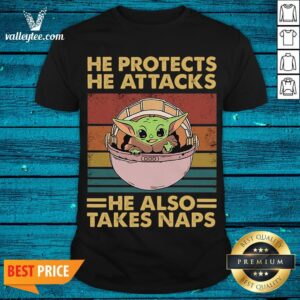 Top He Protects He Attacks He Also Takes Naps Baby Yoda Shirt