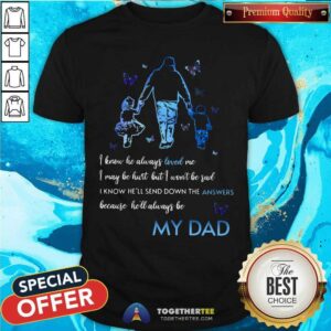 I Know He Always Loved Me My Dad Shirt