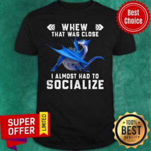 Nice Dragon Whew That Was Close I Almost Had To Socialize Shirt