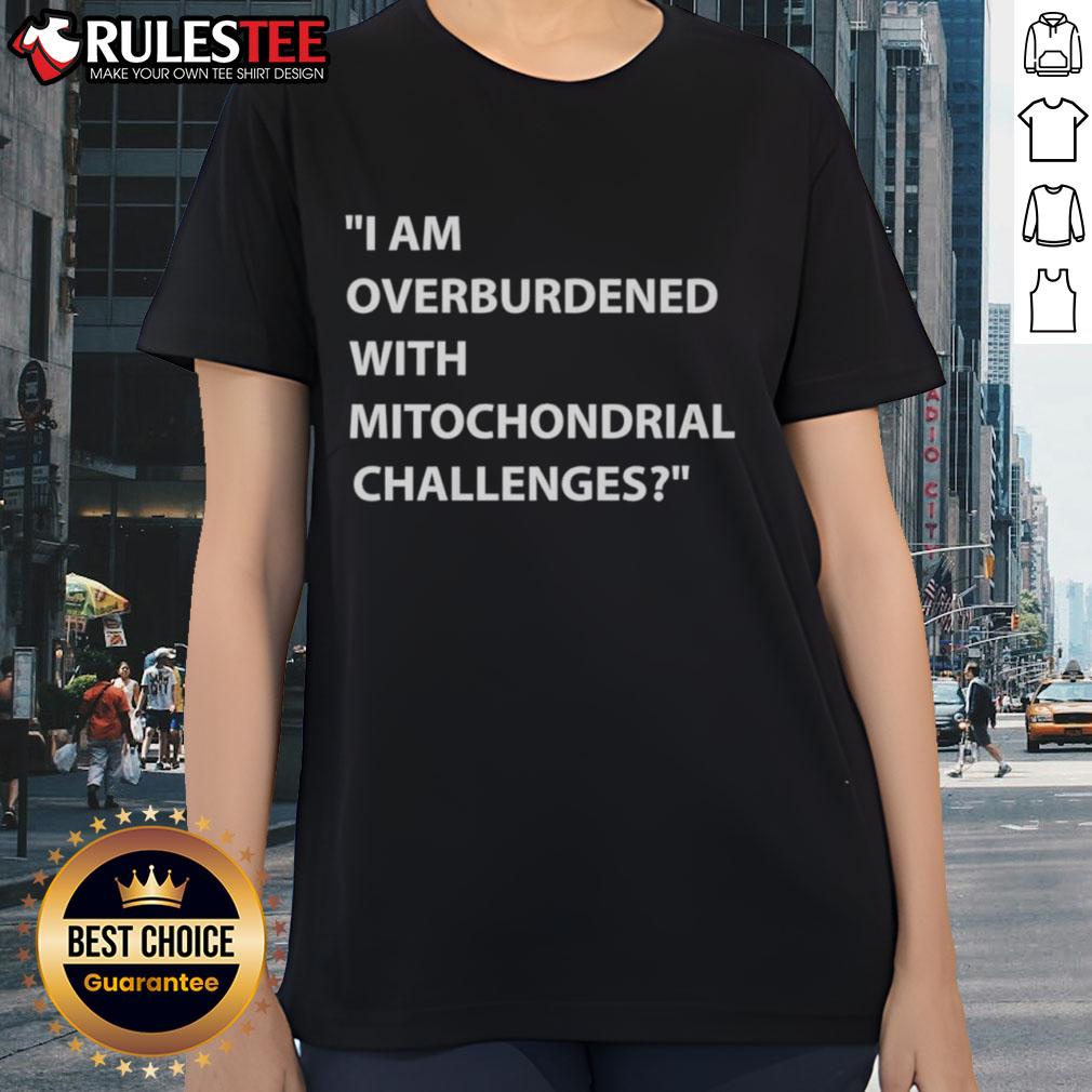 Nice I Am Overburdened With Mitochondrial Challenges T-Shirt - Image 3